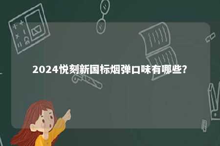 2024悦刻新国标烟弹口味有哪些�？ 